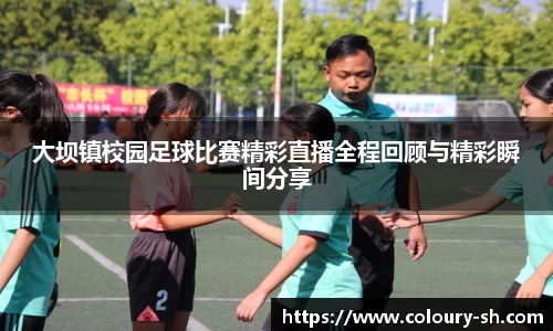 大坝镇校园足球比赛精彩直播全程回顾与精彩瞬间分享